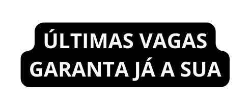 ÚLTIMAS VAGAS GARANTA JÁ A SUA